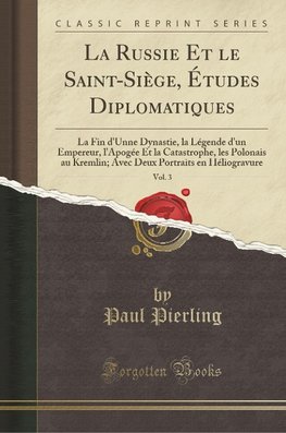 Pierling, P: Russie Et le Saint-Siège, Études Diplomatiques,