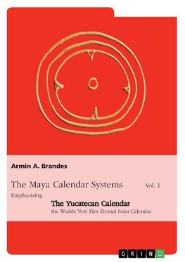 The Maya Calendar Systems Vol. 1