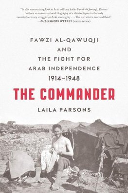 The Commander: Fawzi Al-Qawuqji and the Fight for Arab Independence 1914-1948