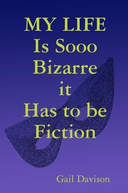 MY LIFE Is Sooo Bizarre it Has to be Fiction