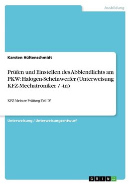 Prüfen und Einstellen des Abblendlichts am PKW: Halogen-Scheinwerfer (Unterweisung KFZ-Mechatroniker / -in)