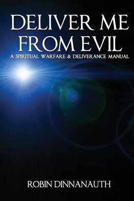 DELIVER ME FROM EVIL A SPIRITUAL WARFARE & DELIVERANCE MANUAL