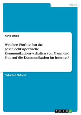 Welchen Einfluss hat das geschlechtsspezfische Kommunikationsverhalten von Mann und Frau auf die Kommunikation im Internet?