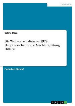 Die Weltwirtschaftskrise 1929. Hauptursache für die Machtergreifung Hitlers?