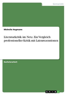 Literaturkritik im Netz. Ein Vergleich professioneller Kritik mit Laienrezensionen