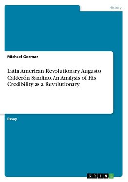 Latin American Revolutionary Augusto Calderón Sandino. An Analysis of His Credibility as a Revolutionary