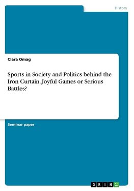 Sports in Society and Politics behind the Iron Curtain. Joyful Games or Serious Battles?