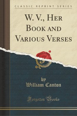 Canton, W: W. V., Her Book and Various Verses (Classic Repri