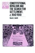 Constitutional Royalism and the Search for Settlement, C.1640 1649