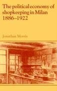 The Political Economy of Shopkeeping in Milan, 1886 1922