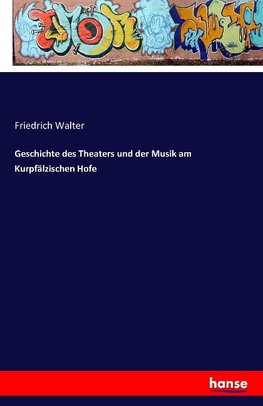 Geschichte des Theaters und der Musik am Kurpfälzischen Hofe