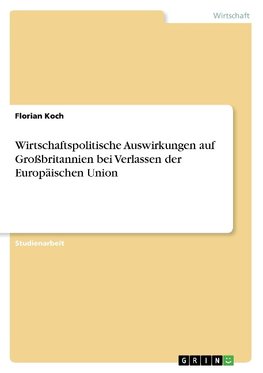 Wirtschaftspolitische Auswirkungen auf Großbritannien bei Verlassen der Europäischen Union