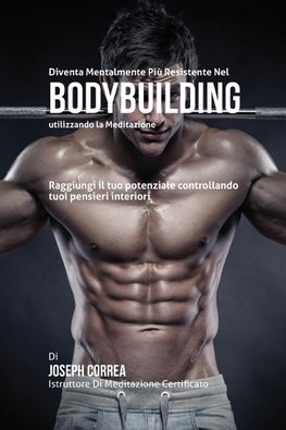 Diventare mentalmente resistente nel Bodybuilding utilizzando la meditazione