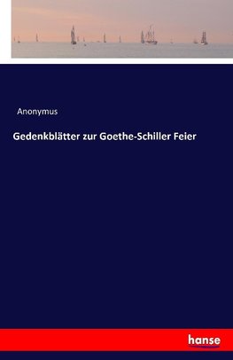 Gedenkblätter zur Goethe-Schiller Feier