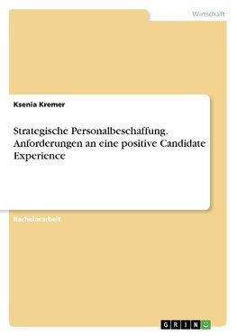 Strategische Personalbeschaffung. Anforderungen an eine positive Candidate Experience