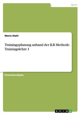 Trainingsplanung anhand der ILB Methode. Trainingslehre I