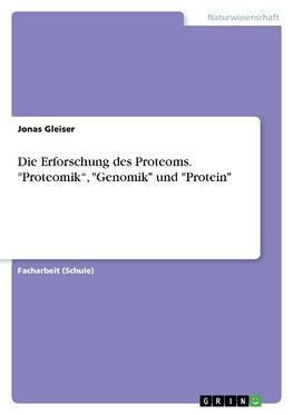 Die Erforschung des Proteoms. "Proteomik", "Genomik" und "Protein"