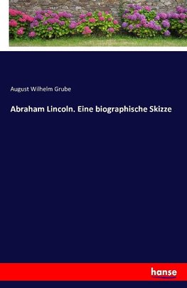 Abraham Lincoln. Eine biographische Skizze