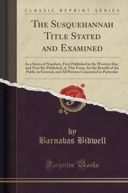 Bidwell, B: Susquehannah Title Stated and Examined