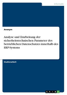 Analyse und Erarbeitung der sicherheitstechnischen Parameter des betrieblichen Datenschutzes innerhalb des ERP-Systems