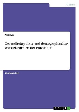 Gesundheitspolitik und demographischer Wandel. Formen der Prävention