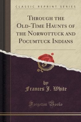 White, F: Through the Old-Time Haunts of the Norwottuck and