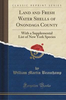 Beauchamp, W: Land and Fresh Water Shells of Onondaga County