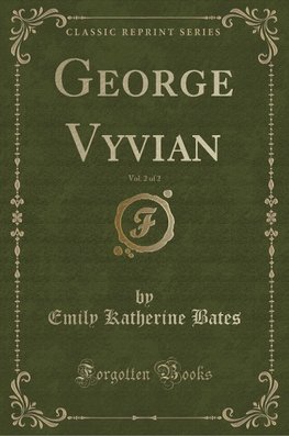 Bates, E: George Vyvian, Vol. 2 of 2 (Classic Reprint)
