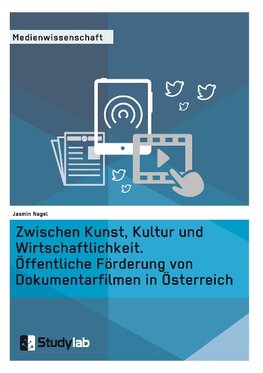 Zwischen Kunst, Kultur und Wirtschaftlichkeit. Öffentliche Förderung von Dokumentarfilmen in Österreich