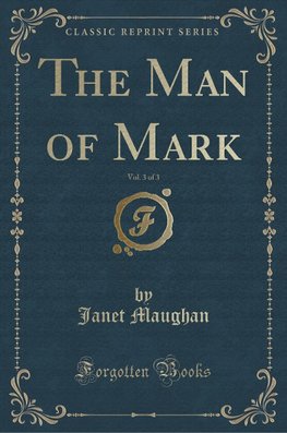 Maughan, J: Man of Mark, Vol. 3 of 3 (Classic Reprint)