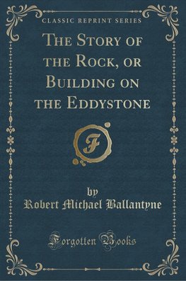 Ballantyne, R: Story of the Rock, or Building on the Eddysto