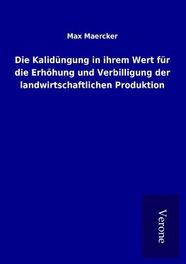 Die Kalidüngung in ihrem Wert für die Erhöhung und Verbilligung der landwirtschaftlichen Produktion