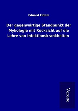 Der gegenwärtige Standpunkt der Mykologie mit Rücksicht auf die Lehre von Infektionskrankheiten