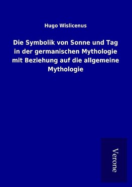 Die Symbolik von Sonne und Tag in der germanischen Mythologie mit Beziehung auf die allgemeine Mythologie