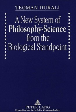 A New System of Philosophy-Science from the Biological Standpoint