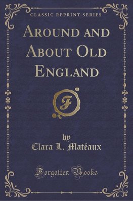 Matéaux, C: Around and About Old England (Classic Reprint)