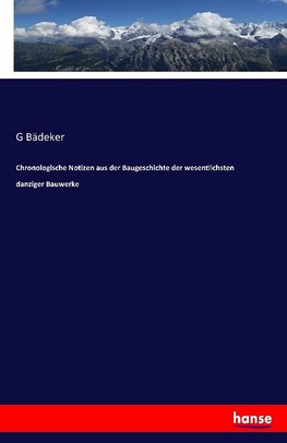 Chronologische Notizen aus der Baugeschichte der wesentlichsten danziger Bauwerke