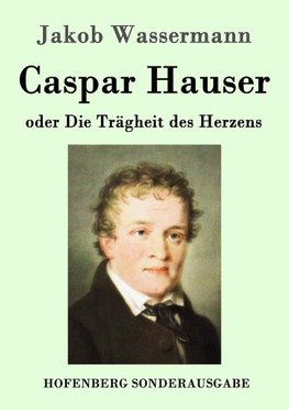 Caspar Hauser oder Die Trägheit des Herzens