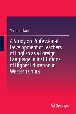 A Study on Professional Development of Teachers of English as a Foreign Language in Institutions of Higher Education in Western China