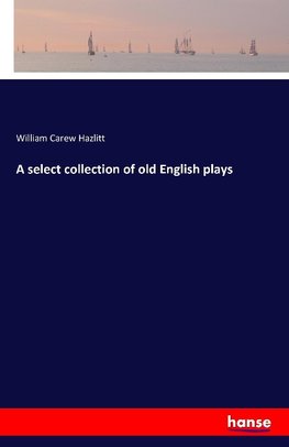 A select collection of old English plays