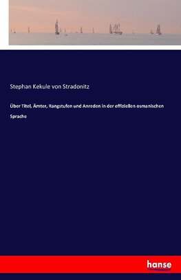 Über Titel, Ämter, Rangstufen und Anreden in der offiziellen osmanischen Sprache