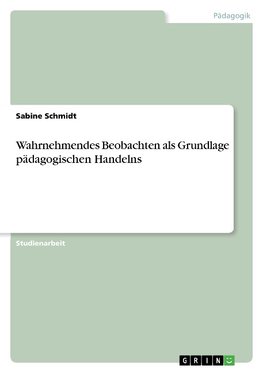 Wahrnehmendes Beobachten als Grundlage pädagogischen Handelns