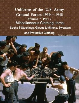 Uniforms of the  U.S. Army Ground Forces 1939 - 1945  Volume 7  Part II Miscellaneous Clothing Items    Socks & Stockings, Gloves & Mittens, Sweaters & Protective Clothing