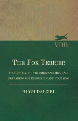 The Fox Terrier - Its History, Points, Breeding, Rearing, Preparing for Exhibition and Coursing