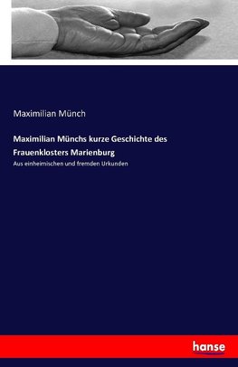 Maximilian Münchs kurze Geschichte des Frauenklosters Marienburg