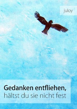 Gedanken entfliehen, hältst du sie nicht fest