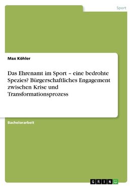 Das Ehrenamt im Sport - eine bedrohte Spezies? Bürgerschaftliches Engagement zwischen Krise und Transformationsprozess