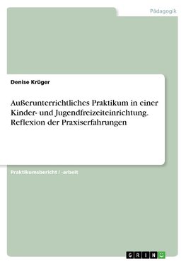 Außerunterrichtliches Praktikum in einer Kinder- und Jugendfreizeiteinrichtung. Reflexion der Praxiserfahrungen