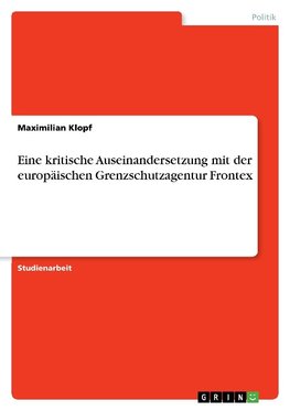 Eine kritische Auseinandersetzung mit der europäischen Grenzschutzagentur Frontex