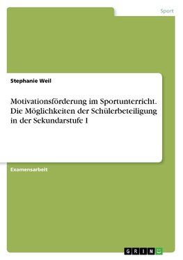 Motivationsförderung im Sportunterricht. Die Möglichkeiten der Schülerbeteiligung in der Sekundarstufe I